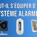 Faut-il s'équiper d'un système d'alarme ?