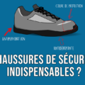 Chaussures de sécurité indispensables ?